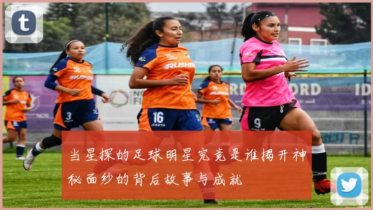 当星探的足球明星究竟是谁揭开神秘面纱的背后故事与成就