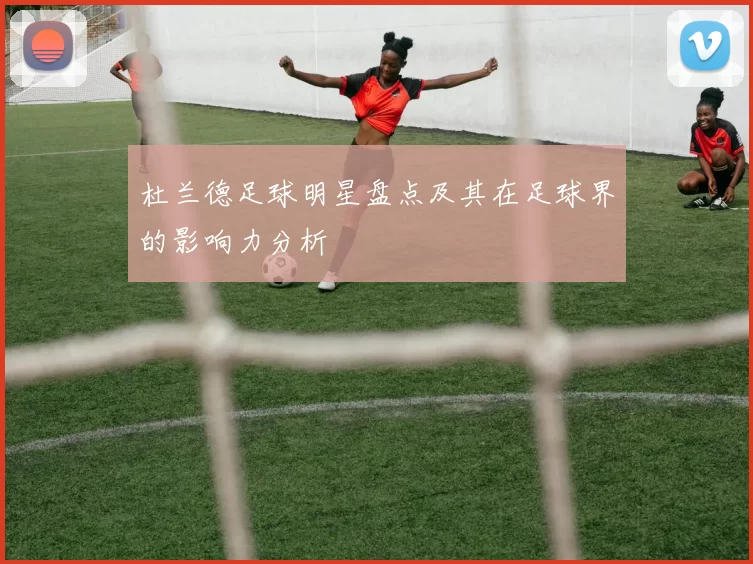 杜兰德足球明星盘点及其在足球界的影响力分析