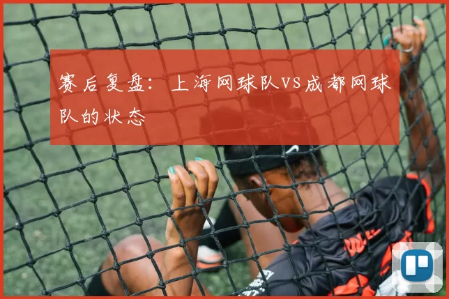 赛后复盘：上海网球队vs成都网球队的状态