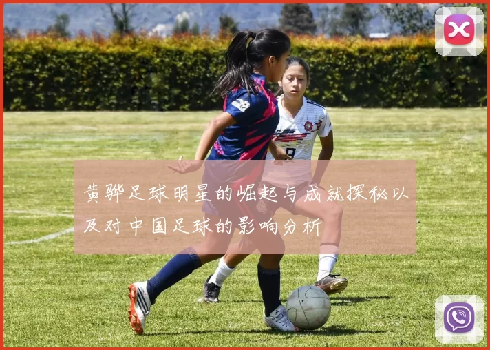 黄骅足球明星的崛起与成就探秘以及对中国足球的影响分析