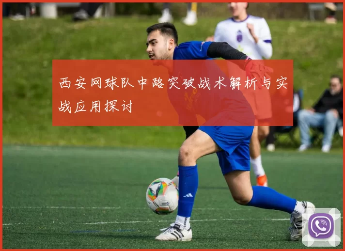 西安网球队中路突破战术解析与实战应用探讨