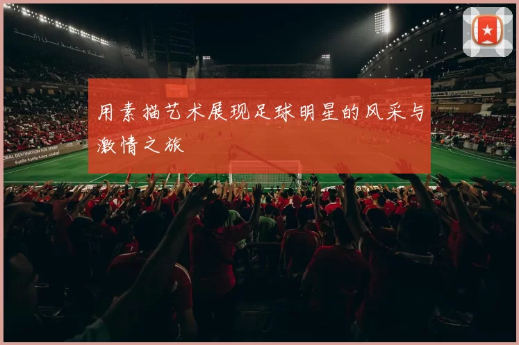 用素描艺术展现足球明星的风采与激情之旅