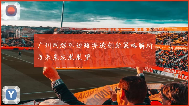 广州网球队边路渗透创新策略解析与未来发展展望