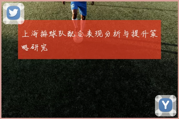 上海排球队配合表现分析与提升策略研究