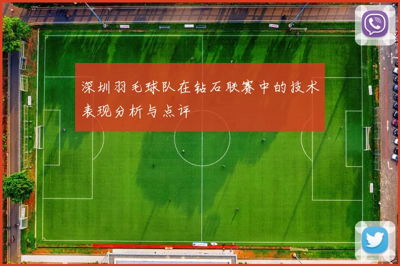 深圳羽毛球队在钻石联赛中的技术表现分析与点评