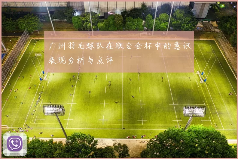 广州羽毛球队在联合会杯中的意识表现分析与点评