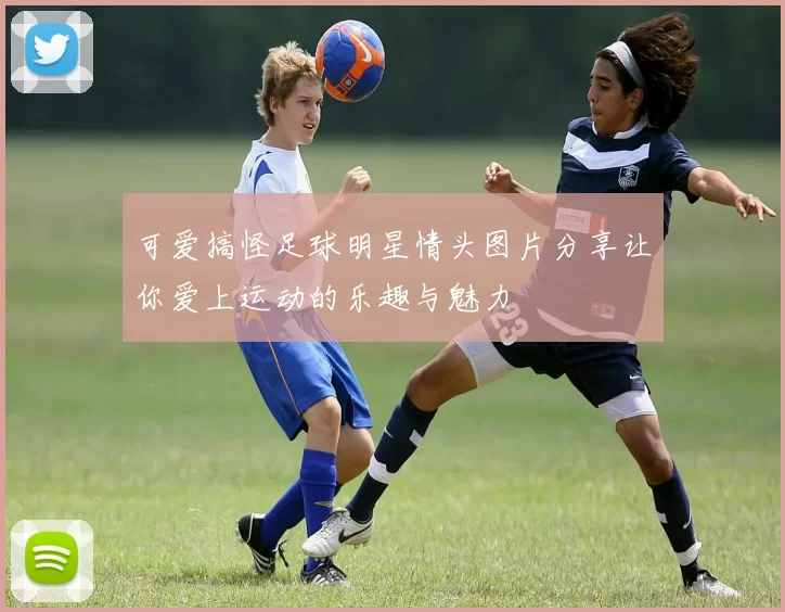 可爱搞怪足球明星情头图片分享让你爱上运动的乐趣与魅力