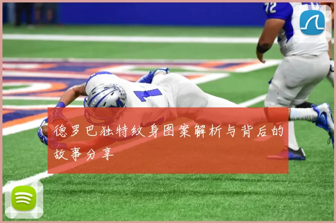 德罗巴独特纹身图案解析与背后的故事分享