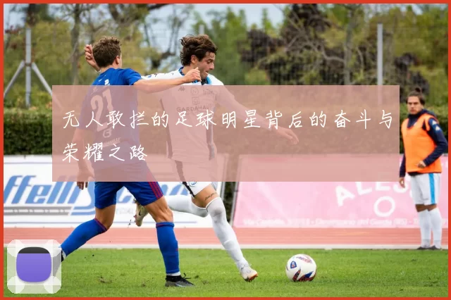 无人敢拦的足球明星背后的奋斗与荣耀之路
