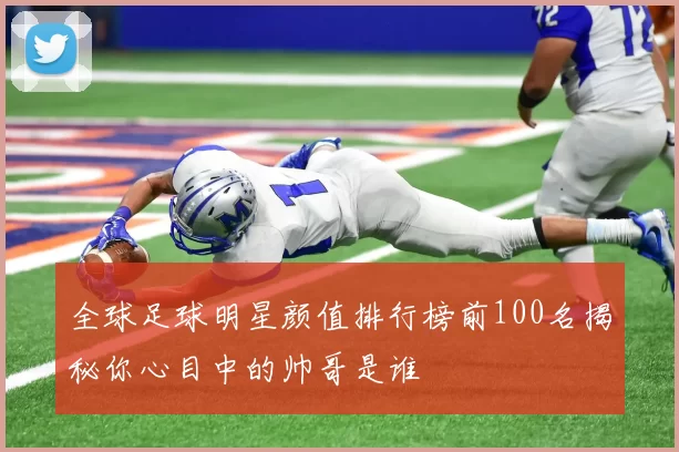 全球足球明星颜值排行榜前100名揭秘你心目中的帅哥是谁